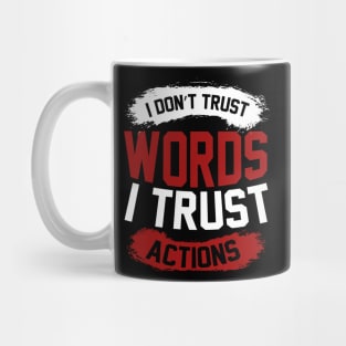 I Dont Trust Words I Trust Actions T Shirt For Women Men Mug